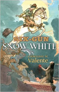 Six-Gun Snow White - Catherynne Valente